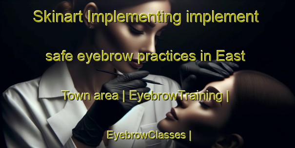 Skinart Implementing implement safe eyebrow practices in East Town area | EyebrowTraining | EyebrowClasses | SkinartTraining-Ireland